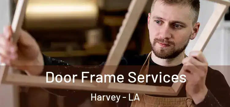  Door Frame Services Harvey - LA